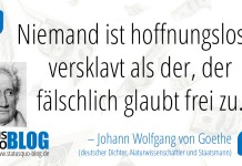 Goethe: "Niemand ist hoffnungsloser versklavt als der, der fälschlich glaubt frei zu sein."